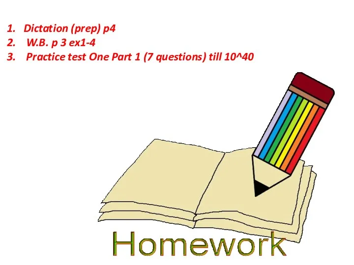 Dictation (prep) p4 W.B. p 3 ex1-4 Practice test One Part 1 (7 questions) till 10^40