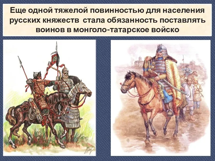 Еще одной тяжелой повинностью для населения русских княжеств стала обязанность поставлять воинов в монголо-татарское войско
