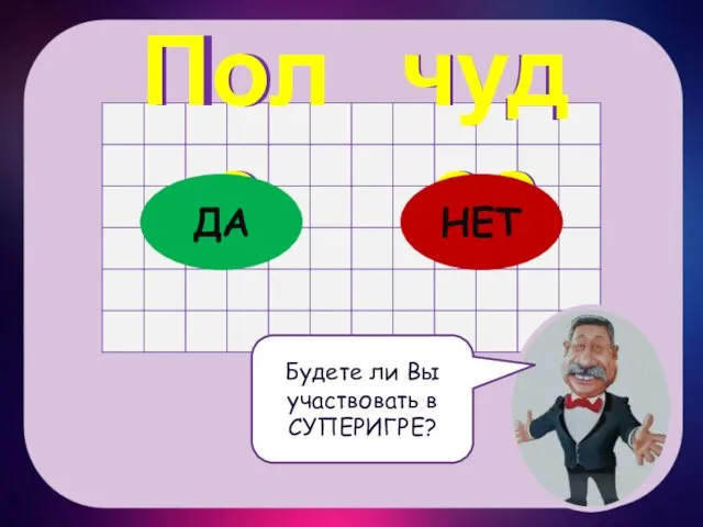 чудес Поле Будете ли Вы участвовать в СУПЕРИГРЕ? Поле чудес ДА НЕТ