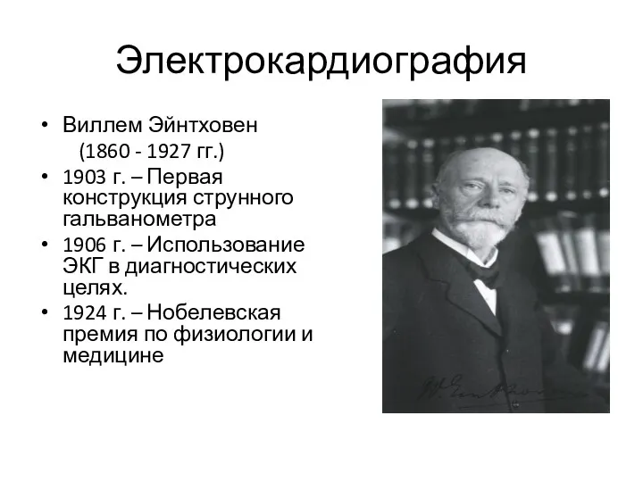 Электрокардиография Виллем Эйнтховен (1860 - 1927 гг.) 1903 г. –