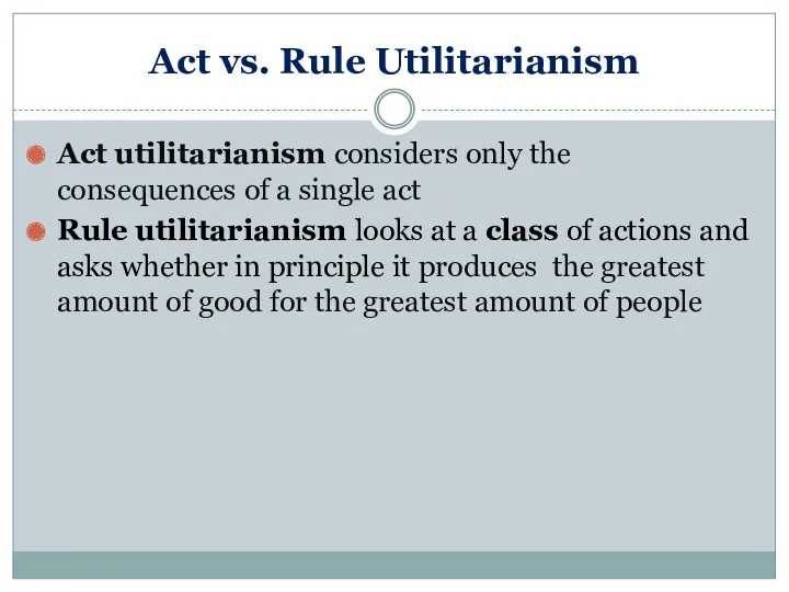 Act vs. Rule Utilitarianism Act utilitarianism considers only the consequences of a single
