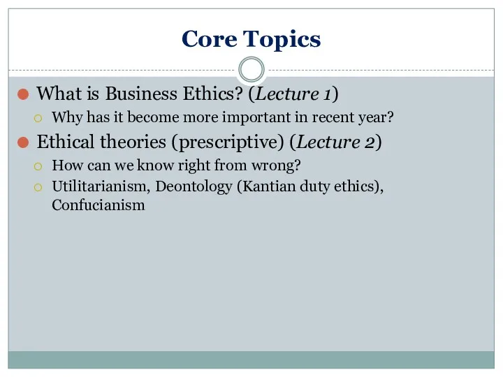 Core Topics What is Business Ethics? (Lecture 1) Why has it become more