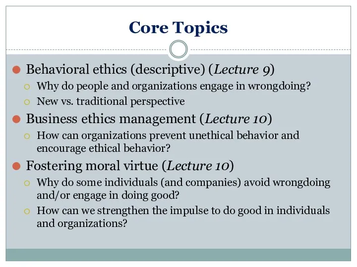Core Topics Behavioral ethics (descriptive) (Lecture 9) Why do people and organizations engage