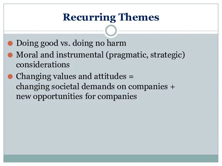Recurring Themes Doing good vs. doing no harm Moral and instrumental (pragmatic, strategic)