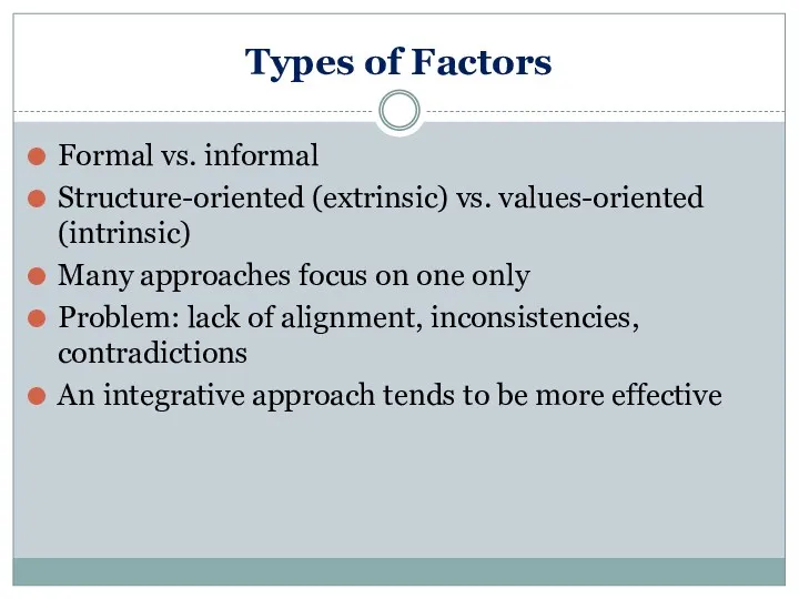 Types of Factors Formal vs. informal Structure-oriented (extrinsic) vs. values-oriented (intrinsic) Many approaches