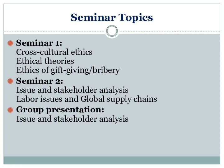 Seminar Topics Seminar 1: Cross-cultural ethics Ethical theories Ethics of gift-giving/bribery Seminar 2: