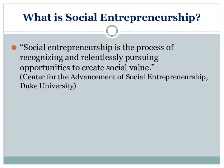 “Social entrepreneurship is the process of recognizing and relentlessly pursuing opportunities to create