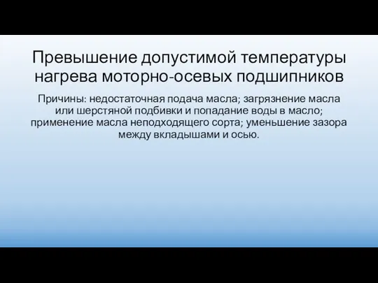 Превышение допустимой температуры нагрева моторно-осевых подшипников Причины: недостаточная подача масла;