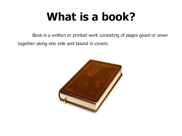What is a book? Book is a written or printed work consisting of