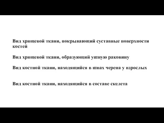 Вид хрящевой ткани, покрывающий суставные поверхности костей Вид хрящевой ткани, образующий ушную раковину