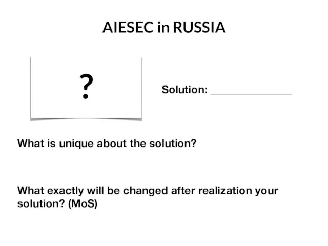 AIESEC in RUSSIA ? Solution: _______________ What is unique about the solution? What
