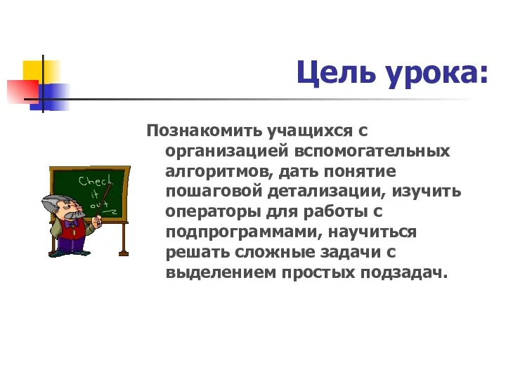 Цель урока: Познакомить учащихся с организацией вспомогательных алгоритмов, дать понятие