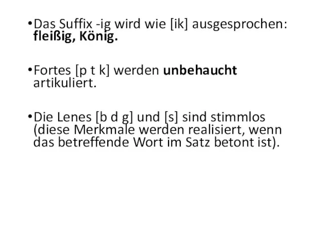 Das Suffix -ig wird wie [ik] ausgesprochen: fleißig, König. Fortes