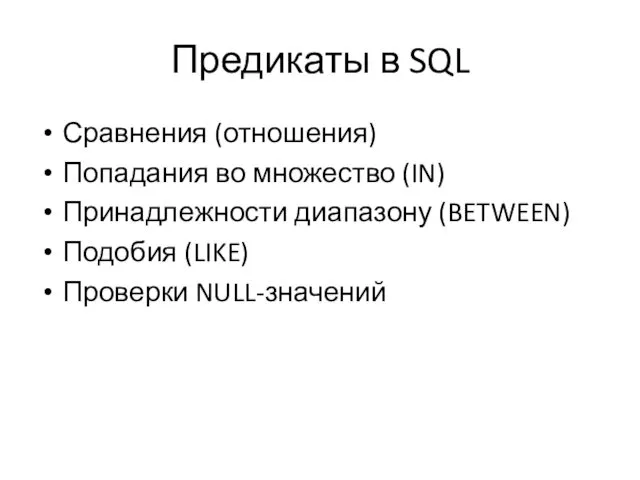 Предикаты в SQL Сравнения (отношения) Попадания во множество (IN) Принадлежности диапазону (BETWEEN) Подобия (LIKE) Проверки NULL-значений