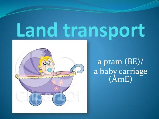 Land transport a pram (BE)/ a baby carriage (AmE)