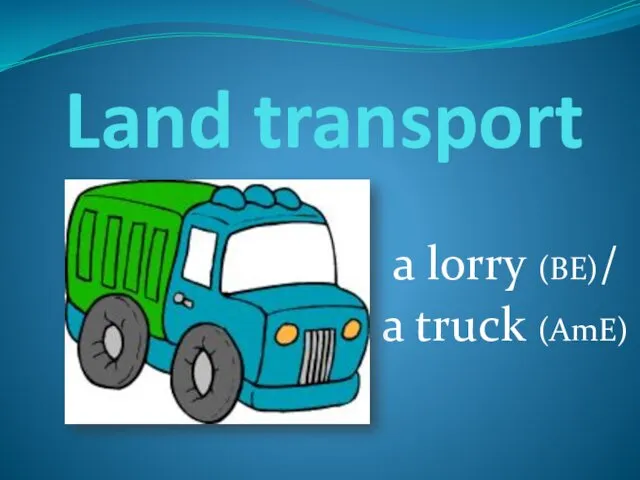 Land transport a lorry (BE)/ a truck (AmE)