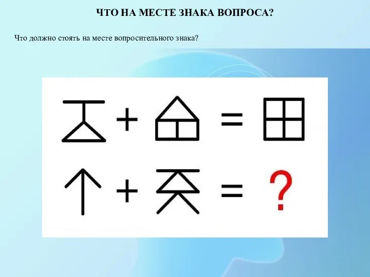 ЧТО НА МЕСТЕ ЗНАКА ВОПРОСА? Что должно стоять на месте вопросительного знака?