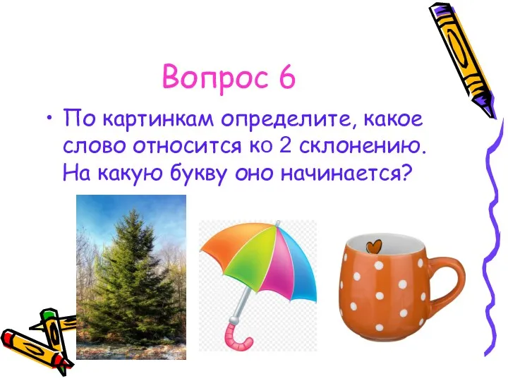 Вопрос 6 По картинкам определите, какое слово относится ко 2 склонению. На какую букву оно начинается?