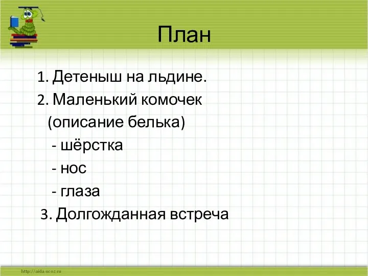 План 1. Детеныш на льдине. 2. Маленький комочек (описание белька) - шёрстка -