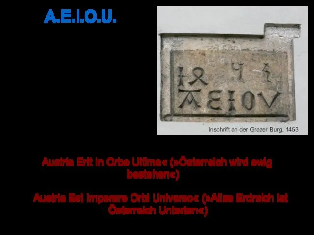 A.E.I.O.U. ist ein habsburgischer Wahlspruch, den Kaiser Friedrich III. (1415–1493)