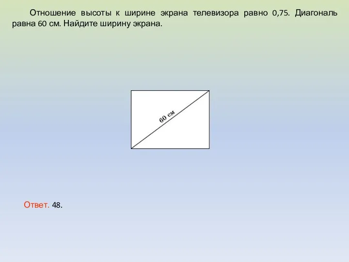 Отношение высоты к ширине экрана телевизора равно 0,75. Диагональ равна