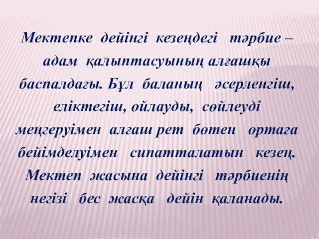 Мектепке дейінгі кезеңдегі тәрбие – адам қалыптасуының алғашқы баспалдағы. Бұл