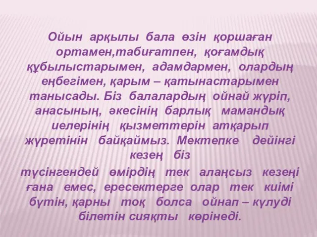 Ойын арқылы бала өзін қоршаған ортамен,табиғатпен, қоғамдық құбылыстарымен, адамдармен, олардың