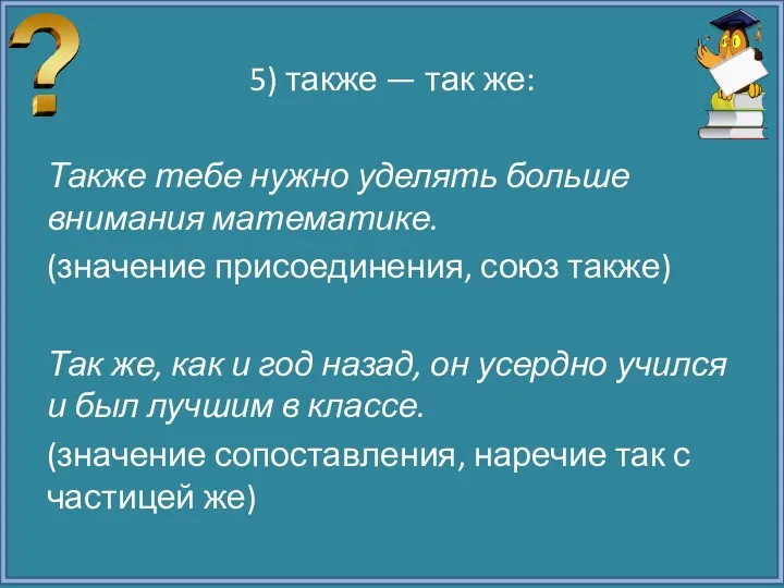 5) также — так же: Также тебе нужно уделять больше