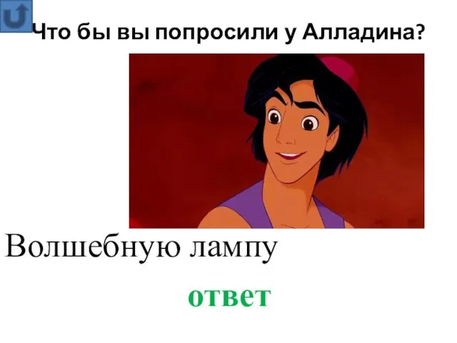 Что бы вы попросили у Алладина? ответ Волшебную лампу л