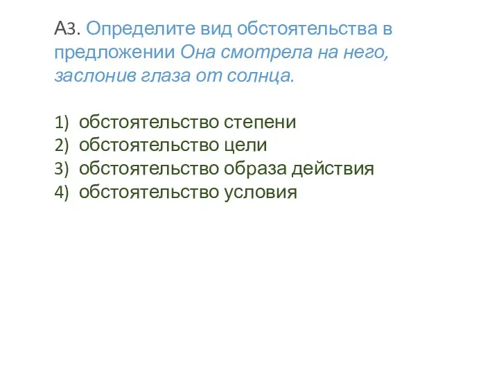 А3. Определите вид обстоятельства в предложении Она смотрела на него,