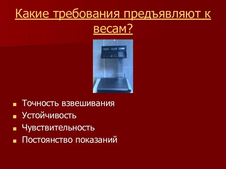 Какие требования предъявляют к весам? Точность взвешивания Устойчивость Чувствительность Постоянство показаний