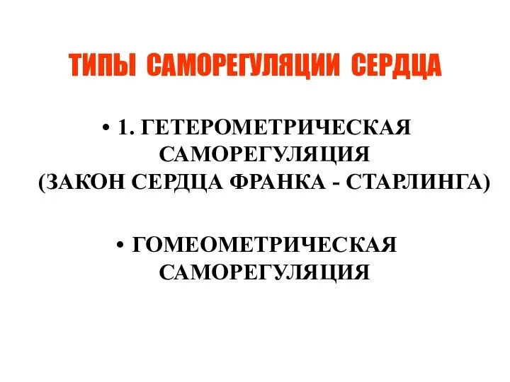 ТИПЫ САМОРЕГУЛЯЦИИ СЕРДЦА 1. ГЕТЕРОМЕТРИЧЕСКАЯ САМОРЕГУЛЯЦИЯ (ЗАКОН СЕРДЦА ФРАНКА - СТАРЛИНГА) ГОМЕОМЕТРИЧЕСКАЯ САМОРЕГУЛЯЦИЯ