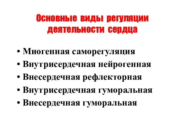 Основные виды регуляции деятельности сердца Миогенная саморегуляция Внутрисердечная нейрогенная Внесердечная рефлекторная Внутрисердечная гуморальная Внесердечная гуморальная