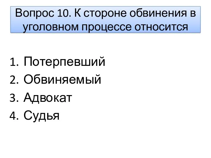 Вопрос 10. К стороне обвинения в уголовном процессе относится Потерпевший Обвиняемый Адвокат Судья