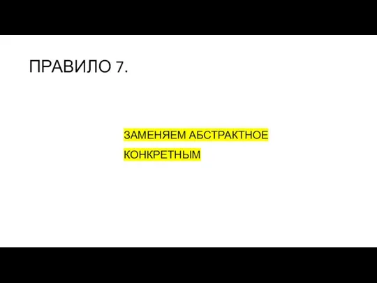 ПРАВИЛО 7. ЗАМЕНЯЕМ АБСТРАКТНОЕ КОНКРЕТНЫМ