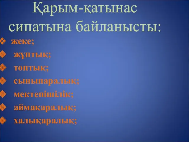 Қарым-қатынас сипатына байланысты: жеке; жұптық; топтық; сыныпаралық; мектепішілік; аймақаралық; халықаралық;