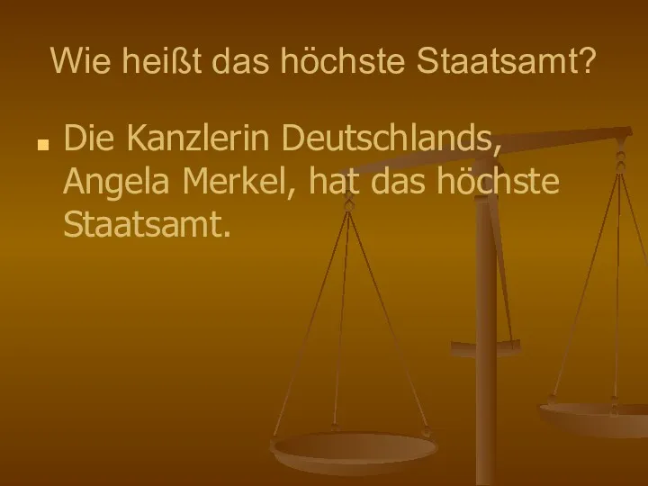 Wie heißt das höchste Staatsamt? Die Kanzlerin Deutschlands, Angela Merkel, hat das höchste Staatsamt.