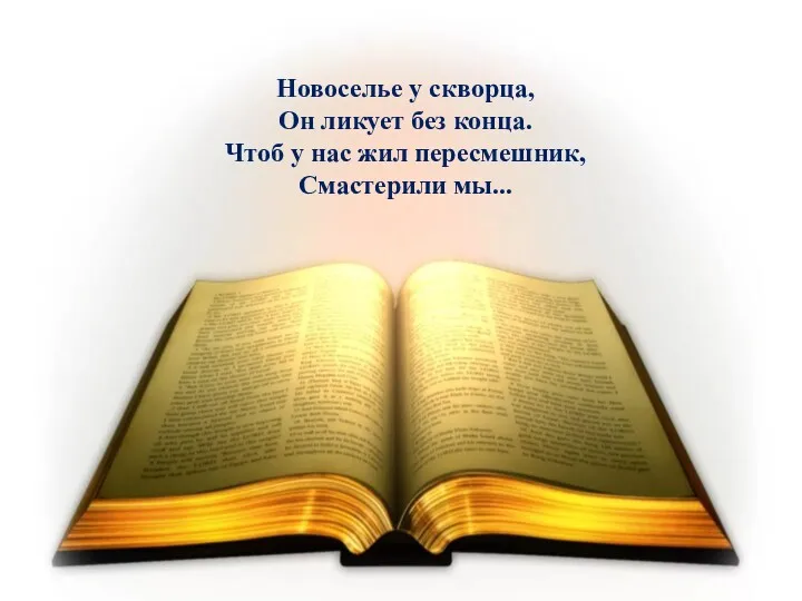 Новоселье у скворца, Он ликует без конца. Чтоб у нас жил пересмешник, Смастерили мы...