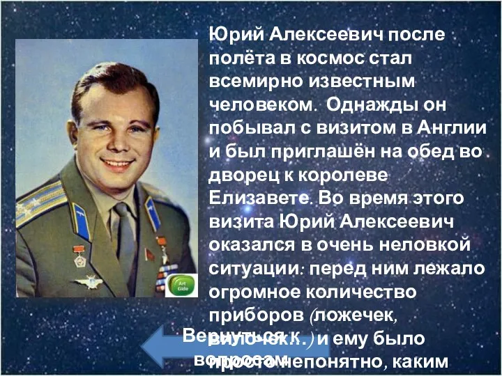 Вернуться к вопросам Юрий Алексеевич после полёта в космос стал всемирно известным человеком.