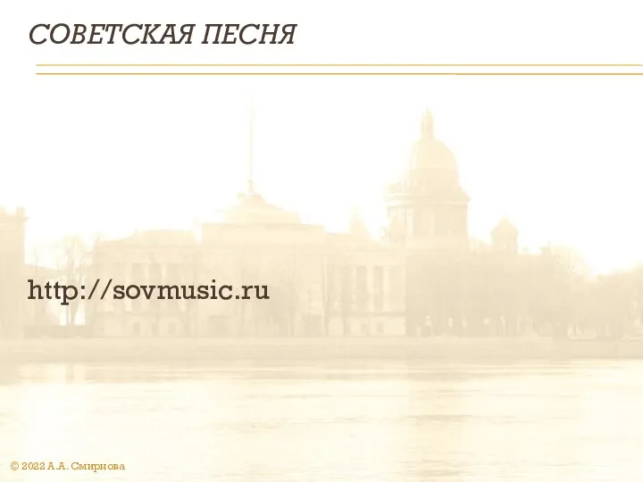 СОВЕТСКАЯ ПЕСНЯ http://sovmusic.ru © 2022 А.А. Смирнова