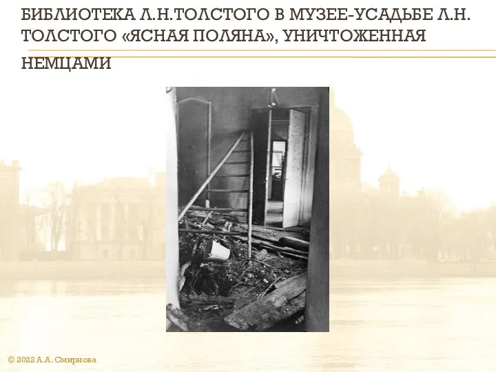 БИБЛИОТЕКА Л.Н.ТОЛСТОГО В МУЗЕЕ-УСАДЬБЕ Л.Н.ТОЛСТОГО «ЯСНАЯ ПОЛЯНА», УНИЧТОЖЕННАЯ НЕМЦАМИ © 2022 А.А. Смирнова