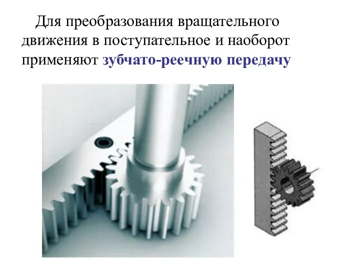 Для преобразования вращательного движения в поступательное и наоборот применяют зубчато-реечную передачу