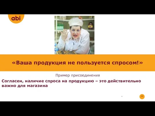 «Ваша продукция не пользуется спросом!» Пример присоединения Согласен, наличие спроса