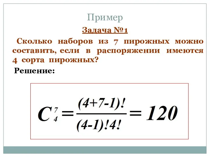 Пример Задача №1 Сколько наборов из 7 пирожных можно составить,