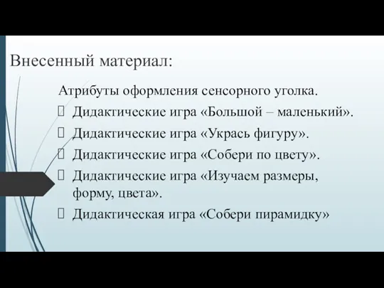 Внесенный материал: Атрибуты оформления сенсорного уголка. Дидактические игра «Большой –