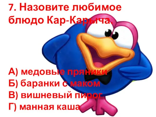 7. Назовите любимое блюдо Кар-Карыча. А) медовые пряники Б) баранки