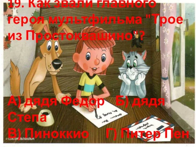 19. Как звали главного героя мультфильма "Трое из Простоквашино"? А)