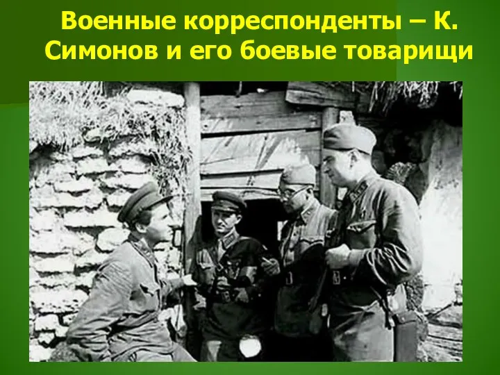 Военные корреспонденты – К.Симонов и его боевые товарищи