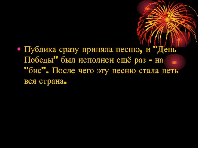 Публика сразу приняла песню, и "День Победы" был исполнен ещё