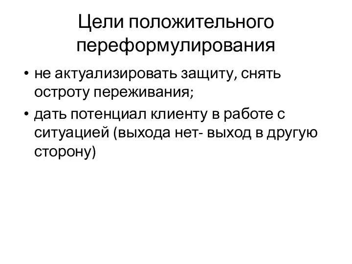 Цели положительного переформулирования не актуализировать защиту, снять остроту переживания; дать